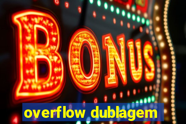 overflow dublagem